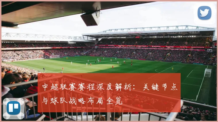 中超联赛赛程深度解析:关键节点与球队战略布局全览