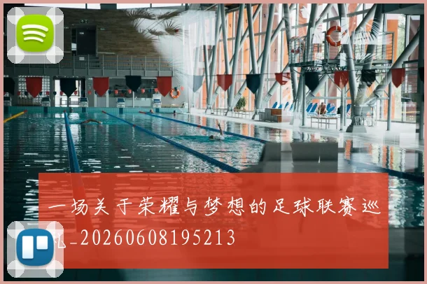 一场关于荣耀与梦想的足球联赛巡礼_20260608195213