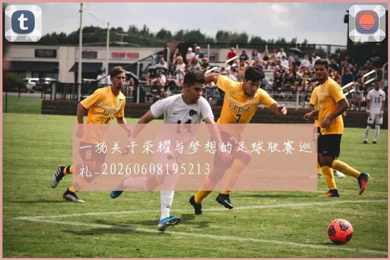 一场关于荣耀与梦想的足球联赛巡礼_20260608195213