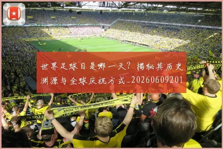世界足球日是哪一天？揭秘其历史渊源与全球庆祝方式_20260609201438